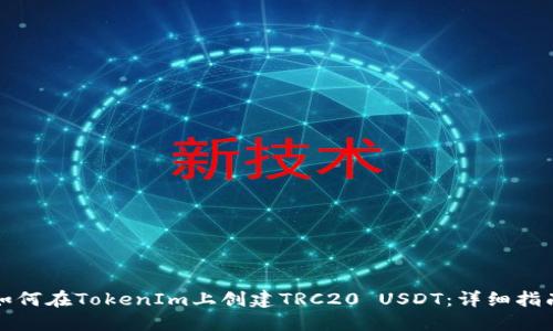 如何在TokenIm上创建TRC20 USDT：详细指南