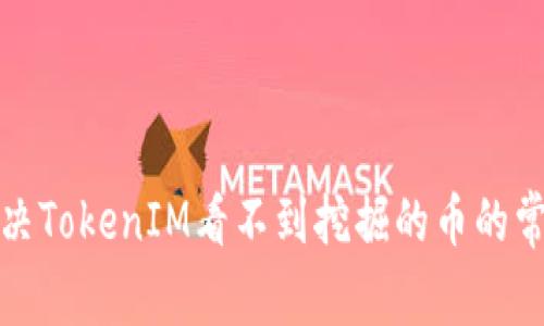 如何解决TokenIM看不到挖掘的币的常见问题