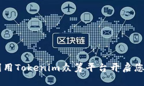 如何有效利用Tokenim众筹平台开启您的梦想项目