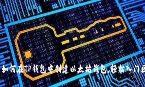 终极指南：如何在TP钱包中创建以太坊钱包，轻松入门区块链世界