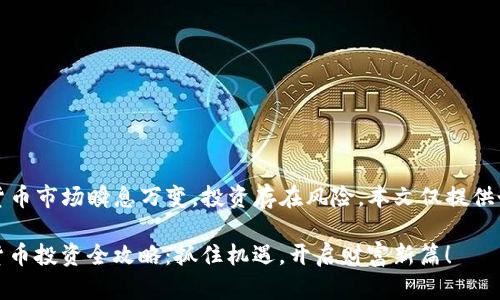 注意：由于数字货币市场瞬息万变，投资存在风险，本文仅提供个人观点和启发。

: 2017年数字货币投资全攻略：抓住机遇，开启财富新篇！