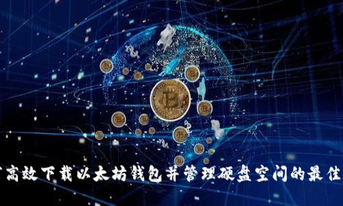 如何高效下载以太坊钱包并管理硬盘空间的最佳实践
