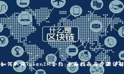 如何取消TokenIM合约：全面指南与步骤详解