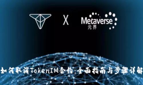 如何取消TokenIM合约：全面指南与步骤详解