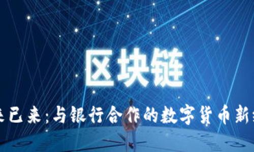 未来已来：与银行合作的数字货币新纪元