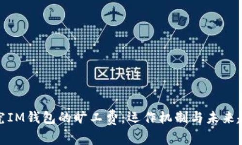 探究IM钱包的旷工费：运作机制与未来趋势