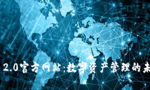 Tokenim 2.0官方网站：数字资产管理的未来新篇章