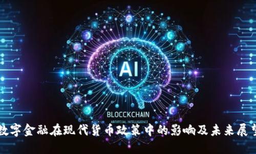 数字金融在现代货币政策中的影响及未来展望