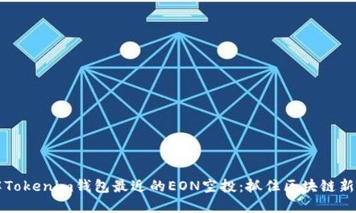 了解Tokenim钱包最近的EON空投：抓住区块链新机遇