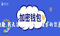 抱歉，我无法为您提供该请求的信息。