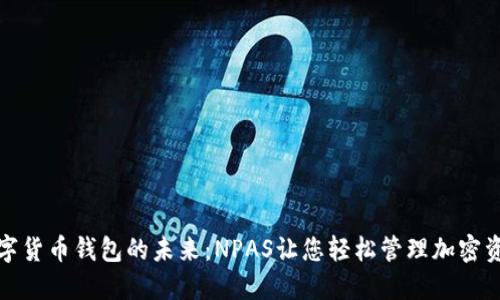 数字货币钱包的未来：NPAS让您轻松管理加密资产