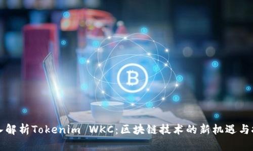 深入解析Tokenim WKC：区块链技术的新机遇与挑战