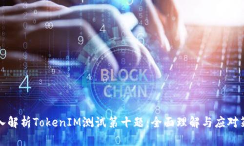 深入解析TokenIM测试第十题：全面理解与应对策略
