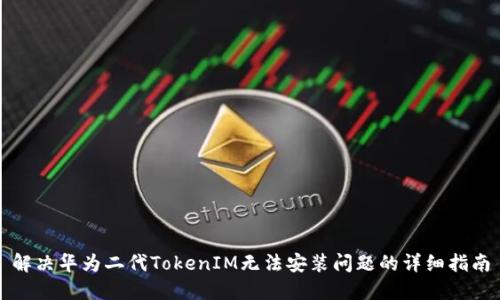 解决华为二代TokenIM无法安装问题的详细指南