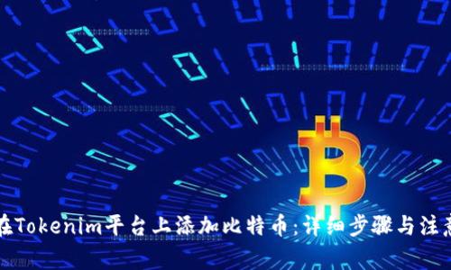 如何在Tokenim平台上添加比特币：详细步骤与注意事项
