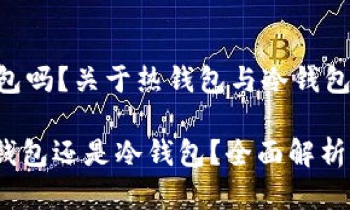 IM 是热钱包吗？关于热钱包与冷钱包的全面解析

IM钱包：热钱包还是冷钱包？全面解析及使用指南