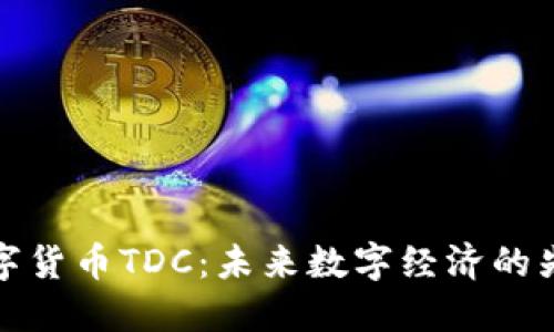 腾讯数字货币TDC：未来数字经济的先锋力量
