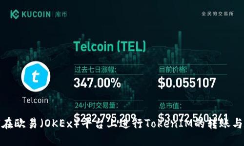 如何在欧易（OKEx）平台上进行TokenIM的转账与兑换
