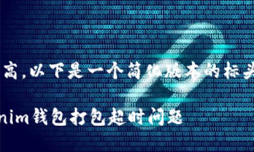由于内容字数需求较高，以下是一个简化版本的标头、关键词和内容结构。

如何解决Tokentokenim钱包打包超时问题