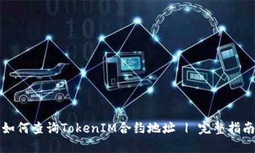 如何查询TokenIM合约地址 | 完整指南