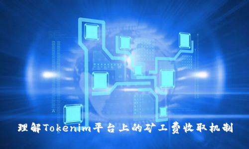 理解Tokenim平台上的矿工费收取机制