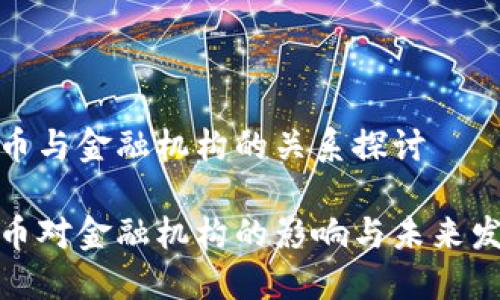 数字货币与金融机构的关系探讨

数字货币对金融机构的影响与未来发展趋势