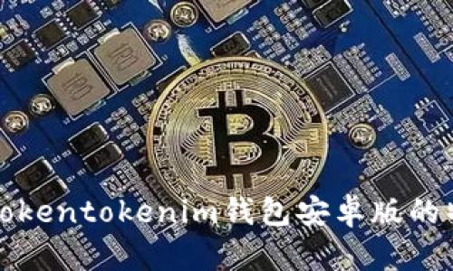 全面解析Tokentokenim钱包安卓版的特色与功能